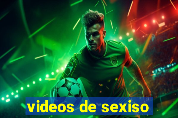 videos de sexiso